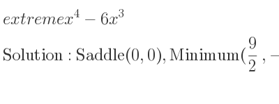 The extreme x^4-6x^3 is Saddle(0,0),Minimum(9/2 ,-2187/16)